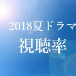 2018夏ドラマ,視聴率